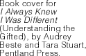 Book cover for I Always knew I was Different (Understanding the Gifted) by Audrey Beste and Tara Stuart.