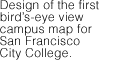 Design of the first bird's-eye view map for San Francisco City Color.Design of the first bird’s-eye view campus map for San Francisco City College.
